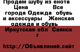 Продам шубу из енота › Цена ­ 45 679 - Все города Одежда, обувь и аксессуары » Женская одежда и обувь   . Иркутская обл.,Саянск г.